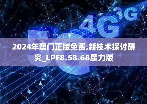 2024年澳門正版免費(fèi),新技術(shù)探討研究_LPF8.58.68魔力版