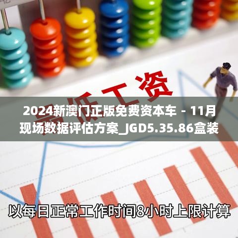 2024新澳門正版免費(fèi)資本車 - 11月現(xiàn)場數(shù)據(jù)評估方案_JGD5.35.86盒裝版