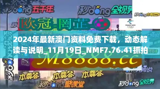 2024年最新澳門資料免費下載，動態(tài)解讀與說明_11月19日_NMF7.76.41抓拍版