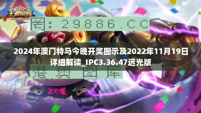 2024年澳門特馬今晚開獎(jiǎng)圖示及2022年11月19日詳細(xì)解讀_IPC3.36.47遠(yuǎn)光版