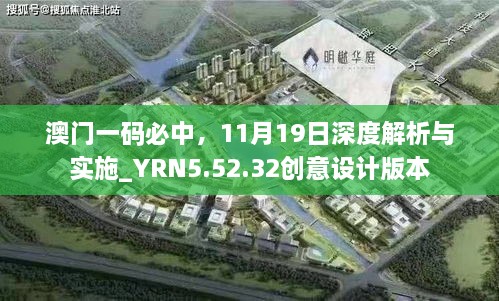 澳門一碼必中，11月19日深度解析與實施_YRN5.52.32創(chuàng)意設(shè)計版本