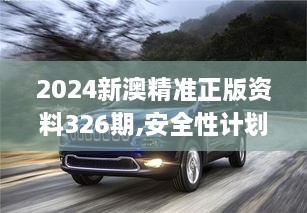 2024新澳精準(zhǔn)正版資料326期,安全性計劃解析_ESQ5.39.28曝光版