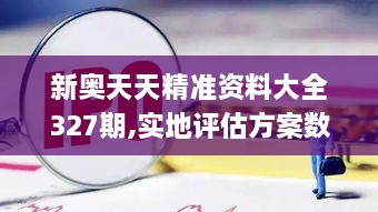 新奧天天精準(zhǔn)資料大全327期,實(shí)地評(píng)估方案數(shù)據(jù)_SRF2.76.77車載版