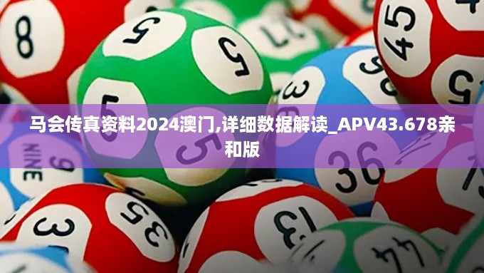 馬會傳真資料2024澳門,詳細(xì)數(shù)據(jù)解讀_APV43.678親和版