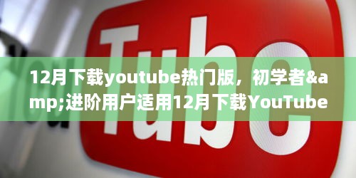 12月下載YouTube熱門版，初學(xué)者與進(jìn)階用戶實(shí)用指南