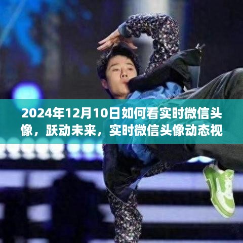 感受科技魅力，躍動未來實時微信頭像視界，如何觀看動態(tài)微信頭像實況（2024年12月10日）