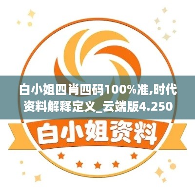 白小姐四肖四碼100%準,時代資料解釋定義_云端版4.250