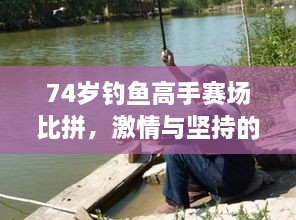 74歲釣魚高手賽場比拼，激情與堅持的較量