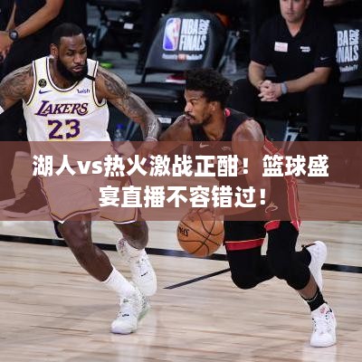 湖人vs熱火激戰(zhàn)正酣！籃球盛宴直播不容錯(cuò)過(guò)！