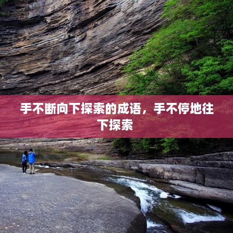 手不斷向下探索的成語，手不停地往下探索 