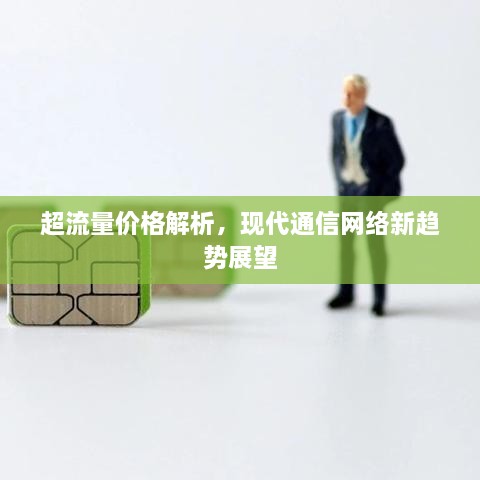 超流量價格解析，現(xiàn)代通信網(wǎng)絡(luò)新趨勢展望