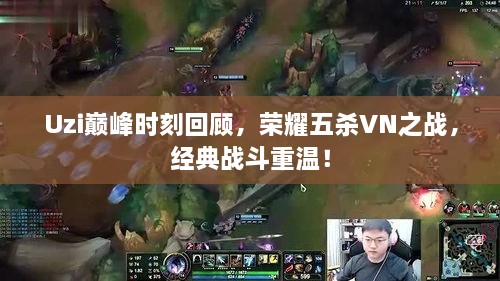 Uzi巔峰時刻回顧，榮耀五殺VN之戰(zhàn)，經(jīng)典戰(zhàn)斗重溫！