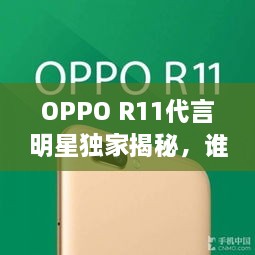 OPPO R11代言明星獨(dú)家揭秘，誰(shuí)將成為新一代代言人？