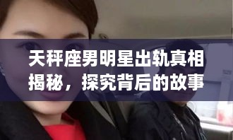 天秤座男明星出軌真相揭秘，探究背后的故事與原因