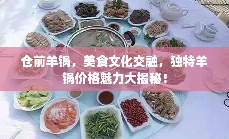 倉前羊鍋，美食文化交融，獨特羊鍋價格魅力大揭秘！