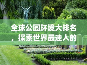 全球公園環(huán)境大排名，探索世界最迷人的公園美景