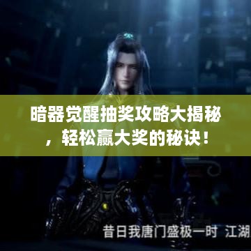 暗器覺醒抽獎攻略大揭秘，輕松贏大獎的秘訣！