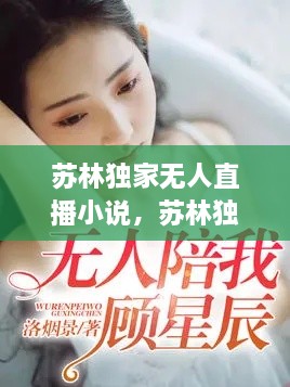 蘇林獨(dú)家無人直播小說，蘇林獨(dú)家無人直播小說免費(fèi)閱讀 