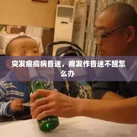 突發(fā)癲癇病昏迷，癲發(fā)作昏迷不醒怎么辦 