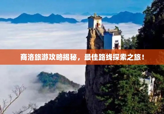 商洛旅游攻略揭秘，最佳路線探索之旅！