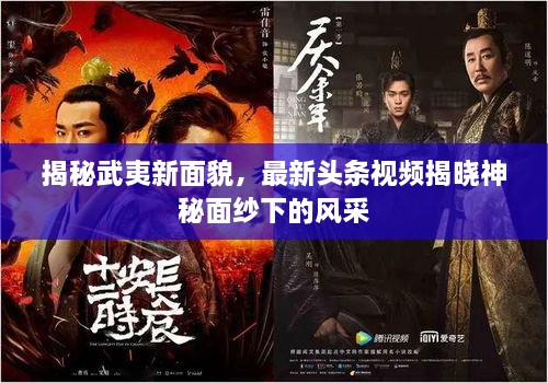 揭秘武夷新面貌，最新頭條視頻揭曉神秘面紗下的風(fēng)采