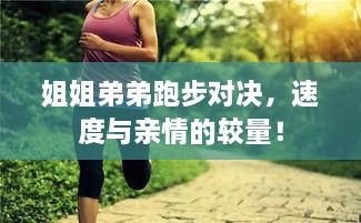 姐姐弟弟跑步對決，速度與親情的較量！