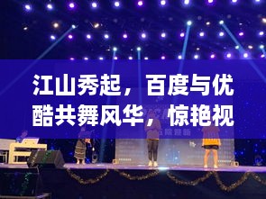 江山秀起，百度與優(yōu)酷共舞風(fēng)華，驚艷視覺盛宴！