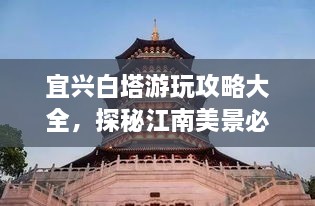 宜興白塔游玩攻略大全，探秘江南美景必去之地！