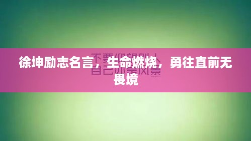 徐坤勵(lì)志名言，生命燃燒，勇往直前無畏境