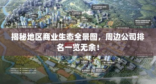 揭秘地區(qū)商業(yè)生態(tài)全景圖，周邊公司排名一覽無余！