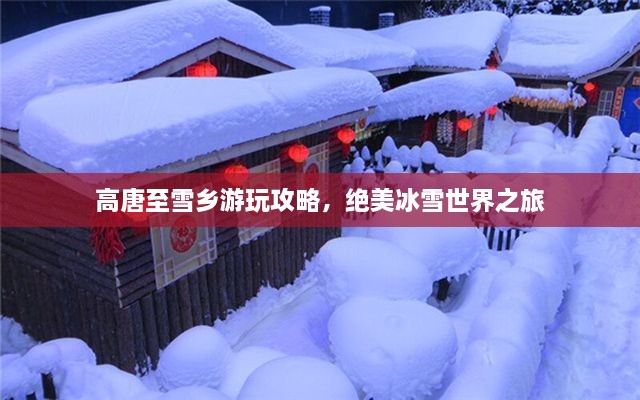 高唐至雪鄉(xiāng)游玩攻略，絕美冰雪世界之旅