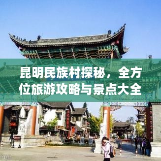 昆明民族村探秘，全方位旅游攻略與景點(diǎn)大全