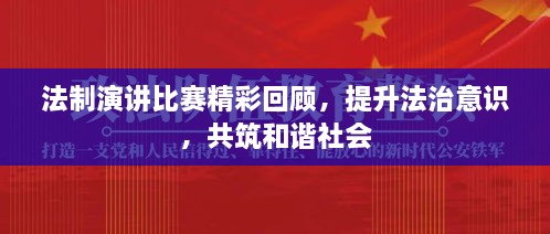 法制演講比賽精彩回顧，提升法治意識(shí)，共筑和諧社會(huì)