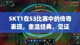 SKT1在S3比賽中的傳奇表現(xiàn)，重溫經(jīng)典，見(jiàn)證榮耀瞬間