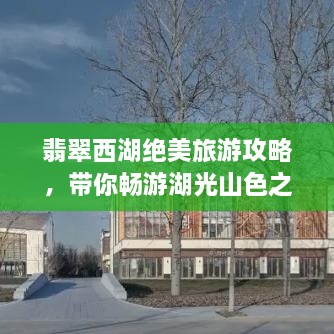 翡翠西湖絕美旅游攻略，帶你暢游湖光山色之間！