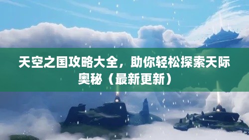 天空之國(guó)攻略大全，助你輕松探索天際奧秘（最新更新）