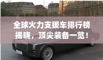 全球火力支援車排行榜揭曉，頂尖裝備一覽！