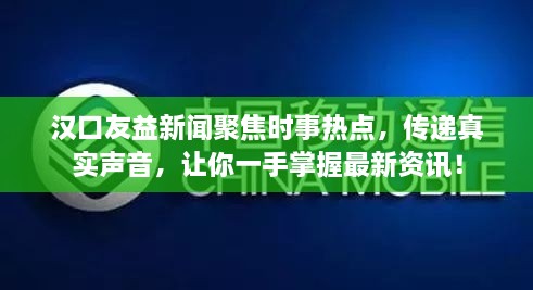 漢口友益新聞聚焦時事熱點，傳遞真實聲音，讓你一手掌握最新資訊！