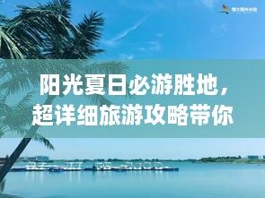 陽(yáng)光夏日必游勝地，超詳細(xì)旅游攻略帶你飛遍最佳夏日目的地