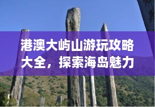 港澳大嶼山游玩攻略大全，探索海島魅力，盡享自然美景！