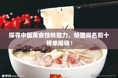 探尋中國(guó)美食獨(dú)特魅力，燴面排名前十榜單揭曉！