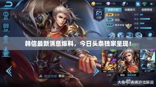 韓信最新消息爆料，今日頭條獨家呈現(xiàn)！
