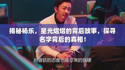 揭秘楊樂，星光熠熠的背后故事，探尋名字背后的真相！