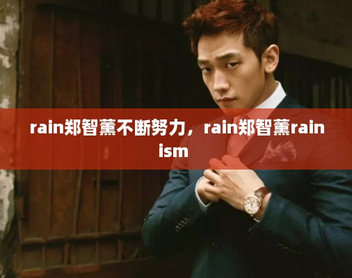 rain鄭智薰不斷努力，rain鄭智薰rainism 