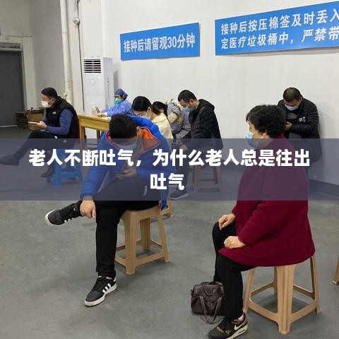 老人不斷吐氣，為什么老人總是往出吐氣 