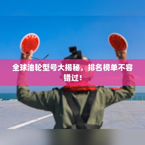 全球油輪型號大揭秘，排名榜單不容錯過！