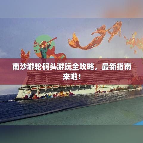 南沙游輪碼頭游玩全攻略，最新指南來啦！