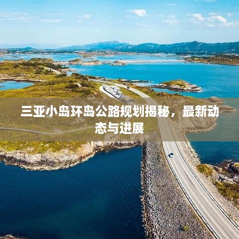 三亞小島環(huán)島公路規(guī)劃揭秘，最新動態(tài)與進展