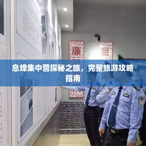 息烽集中營探秘之旅，完整旅游攻略指南