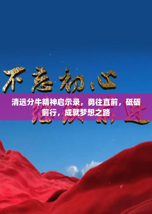 清遠(yuǎn)分牛精神啟示錄，勇往直前，砥礪前行，成就夢想之路